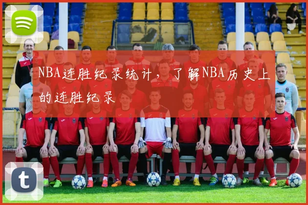 NBA连胜纪录统计，了解NBA历史上的连胜纪录